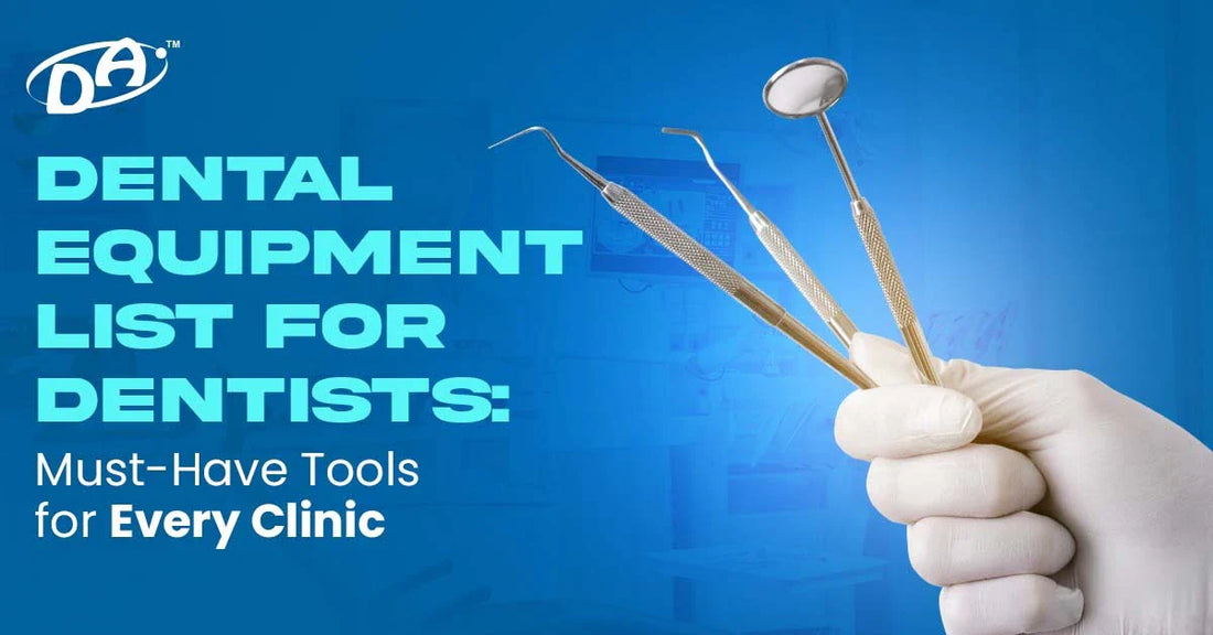 Dental Equipment List for Dentists: Must-Have Tools for Every Clinic