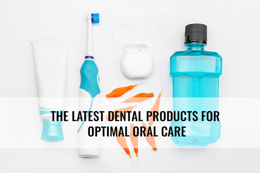 The Latest Dental Products for Optimal Oral Care
