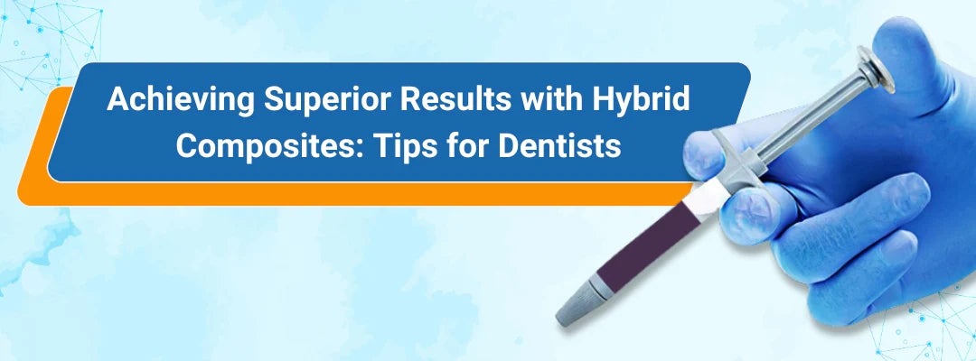 Achieving Superior Results with Hybrid Composites: Tips for Dentists