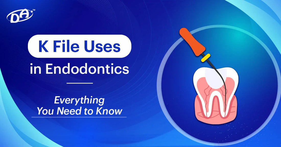 K File Uses in Endodontics | Everything You Need to Know